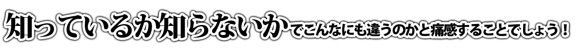 知っているか知らないかでこんなにも違うのかと痛感することでしょう！